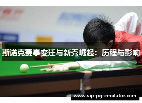 斯诺克赛事变迁与新秀崛起:历程与影响