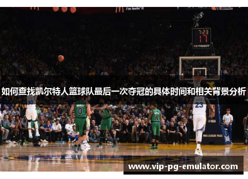 如何查找凯尔特人篮球队最后一次夺冠的具体时间和相关背景分析