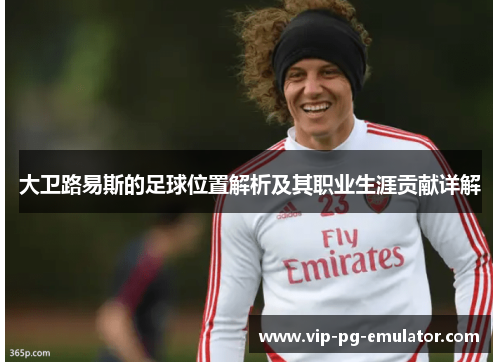 大卫路易斯的足球位置解析及其职业生涯贡献详解
