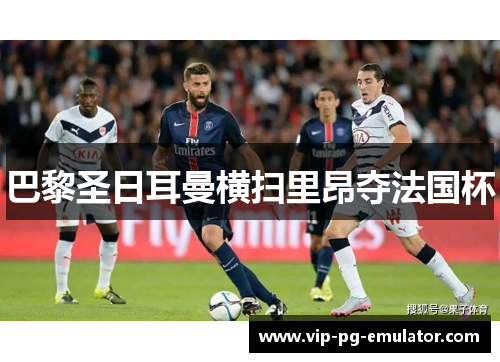 巴黎圣日耳曼横扫里昂夺法国杯