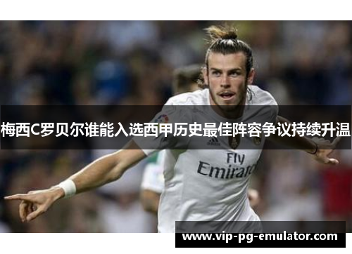 梅西C罗贝尔谁能入选西甲历史最佳阵容争议持续升温