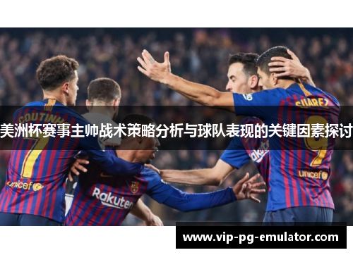 美洲杯赛事主帅战术策略分析与球队表现的关键因素探讨